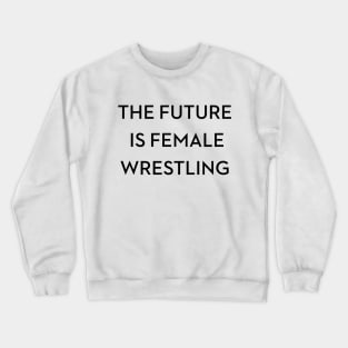 THE FUTURE IS FEMALE WRESTLING Crewneck Sweatshirt